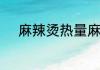麻辣烫热量麻辣烫的热量是多少