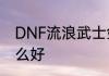 DNF流浪武士剑豪剑帝史诗武器选什么好