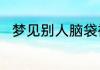 梦见别人脑袋被砍掉了是什么意思