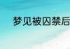 梦见被囚禁后逃跑成功什么意思
