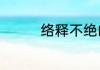 络释不绝的绝是什么意思