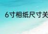 6寸相纸尺寸关于6寸照片大小介绍