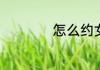 怎么约女生出来约会