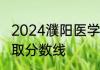2024濮阳医学高等专科学校各专业录取分数线