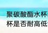 聚碳酸酯水杯耐高低温吗 聚碳酸酯水杯是否耐高低温