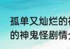 孤单又灿烂的神鬼怪剧情孤单又灿烂的神鬼怪剧情介绍