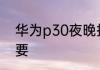 华为p30夜晚拍照技巧这些技巧很重要
