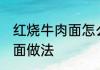 红烧牛肉面怎么做好吃又香 红烧牛肉面做法