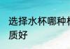 选择水杯哪种材质好 选择水杯什么材质好