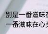别是一番滋味在心头是什么意思 别有一番滋味在心头的意思