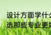 设计方面学什么专业比较好 设计方面选那些专业更好