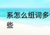 系怎么组词多音字组词 系的组词有哪些