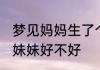 梦见妈妈生了个妹妹 梦见妈妈生了个妹妹好不好