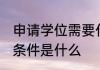 申请学位需要什么条件 申请学位所需条件是什么