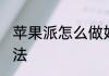 苹果派怎么做好吃又简单 苹果派的做法