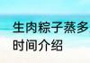 生肉粽子蒸多久才会熟 蒸生肉粽子的时间介绍