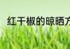 红干椒的晾晒方法 红干椒如何晾晒