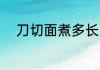 刀切面煮多长时间 刀切面煮多久