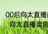00后向太直播间拍下估值800万豪宅   向太直播卖房成交5套估值5千万