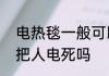 电热毯一般可以用多少年   电热毯会把人电死吗