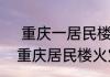  重庆一居民楼疑因电热毯引发火灾  重庆居民楼火灾事件怎么回事