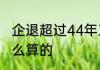企退超过44年工龄   工龄超过44年怎么算的