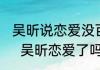 吴昕说恋爱没百分百确定别骚扰家长   吴昕恋爱了吗男朋友是谁