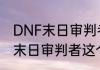 DNF末日审判者这个角色好吗（DNF末日审判者这个角色好吗）