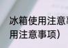 冰箱使用注意事项都有什么（冰箱使用注意事项）