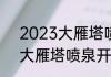 2023大雁塔喷泉开放时间喷多久（大雁塔喷泉开放时间2022年9月）