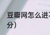 豆瓣网怎么进不去了（怎么去豆瓣评分）