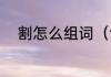 割怎么组词（切字的组词和造句）
