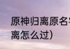原神归离原名字由来（袁存的宝藏归离怎么过）