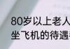 80岁以上老人坐飞机规定 80岁老人坐飞机的待遇都有哪些？