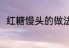 红糖馒头的做法（红糖馒头的做法）