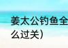 姜太公钓鱼全文解释（姜太公钓鱼怎么过关）