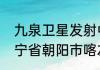 九泉卫星发射中心属于那个省份（辽宁省朝阳市喀左县是个什么地方）