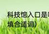 科技馆入口是哪个门（什么的科技馆填合适词）