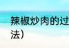 辣椒炒肉的过程（菜辣椒炒肉家常做法）