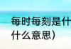 每时每刻是什么的意思（无时无刻是什么意思）
