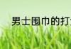 男士围巾的打法（男士围巾围法）