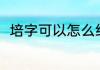 培字可以怎么组词（培能组什么词）