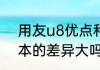 用友u8优点和不足（用友U8各个版本的差异大吗）