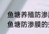 鱼塘养殖防渗膜用0.12mm可以吗（鱼塘防渗膜的效果怎么样）