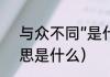 与众不同”是什么意思（与众不同意思是什么）