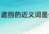 遮挡的近义词是什么（遮挡近反义词）