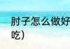 肘子怎么做好吃呢？（肘子怎么做好吃）