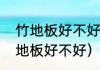 竹地板好不好竹地板价格怎么样（竹地板好不好）