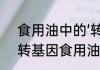 食用油中的‘转基因’是什么意思？（转基因食用油）
