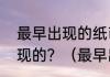 最早出现的纸币是什么？哪个朝代出现的？（最早出现的纸币）